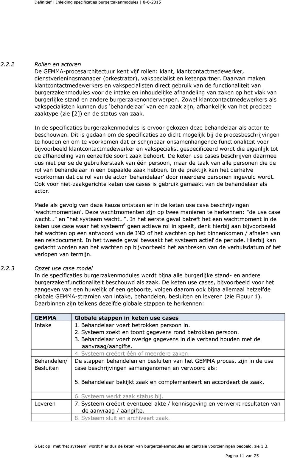 Daarvan maken klantcontactmedewerkers en vakspecialisten direct gebruik van de functionaliteit van burgerzakenmodules voor de intake en inhoudelijke afhandeling van zaken op het vlak van burgerlijke