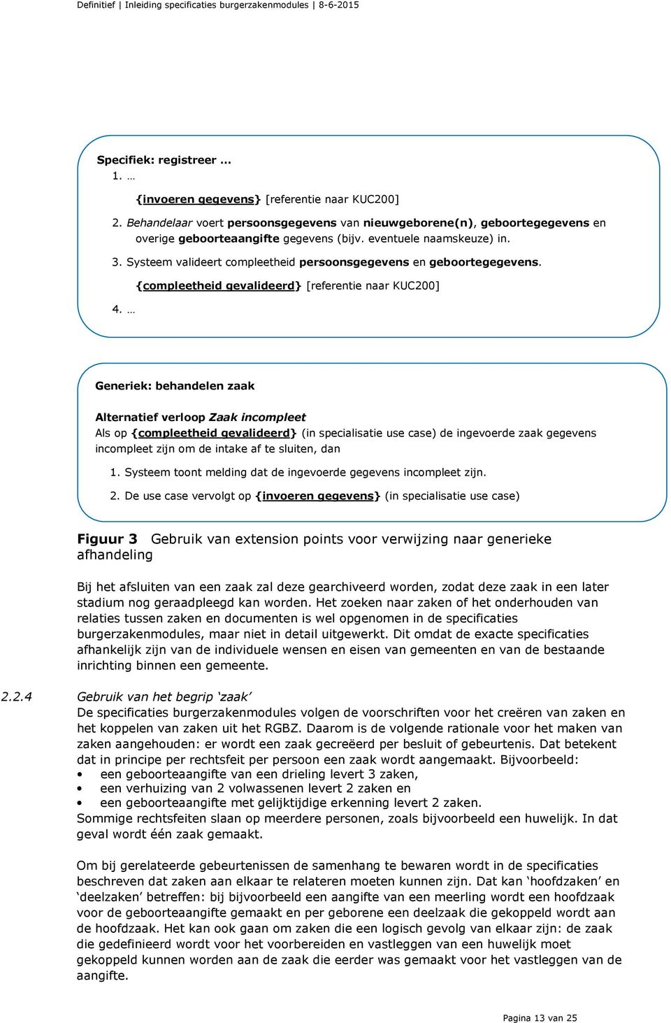 Systeem valideert compleetheid persoonsgegevens en geboortegegevens. {compleetheid gevalideerd} [referentie naar KUC200] 4.