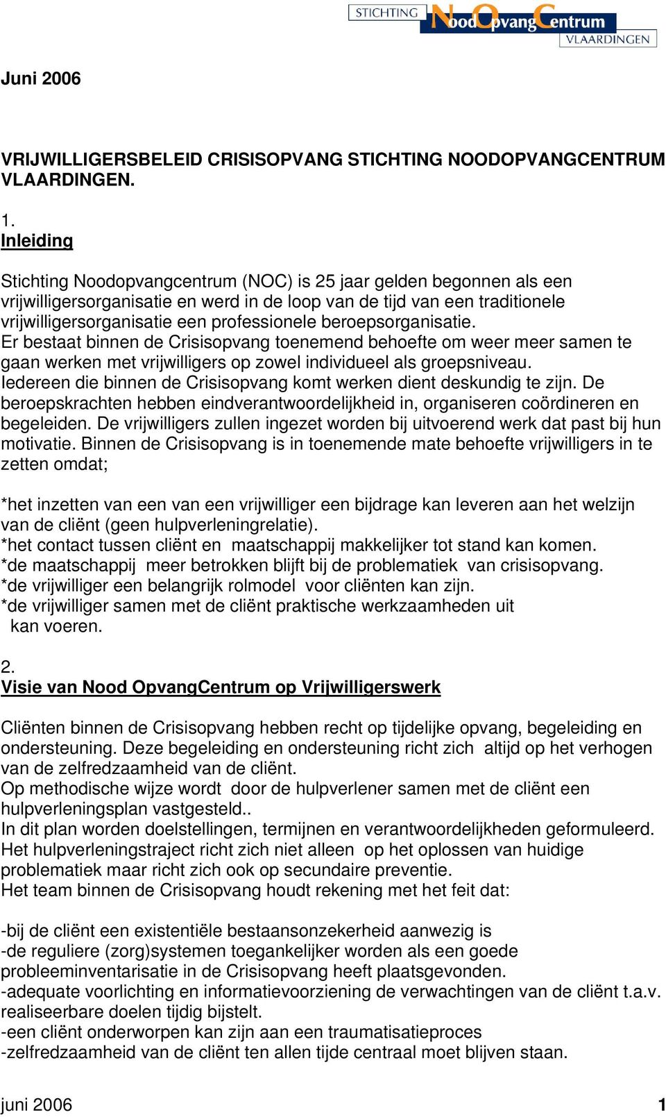 beroepsorganisatie. Er bestaat binnen de Crisisopvang toenemend behoefte om weer meer samen te gaan werken met vrijwilligers op zowel individueel als groepsniveau.