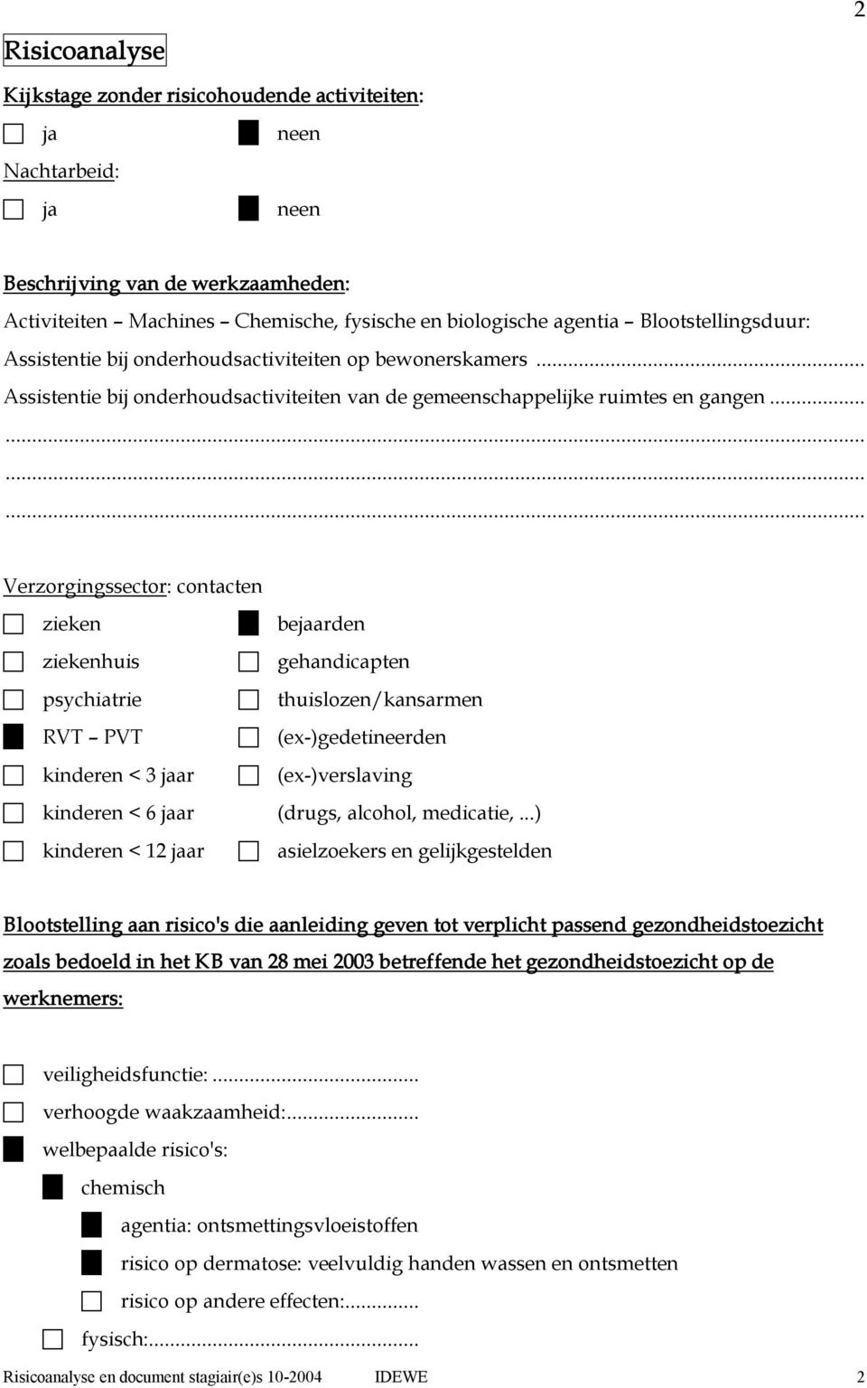 .. Verzorgingssector: contacten c zieken c bejaarden c ziekenhuis c gehandicapten c psychiatrie c thuislozen/kansarmen c RVT PVT c (ex )gedetineerden c kinderen < 3 jaar c (ex )verslaving c kinderen