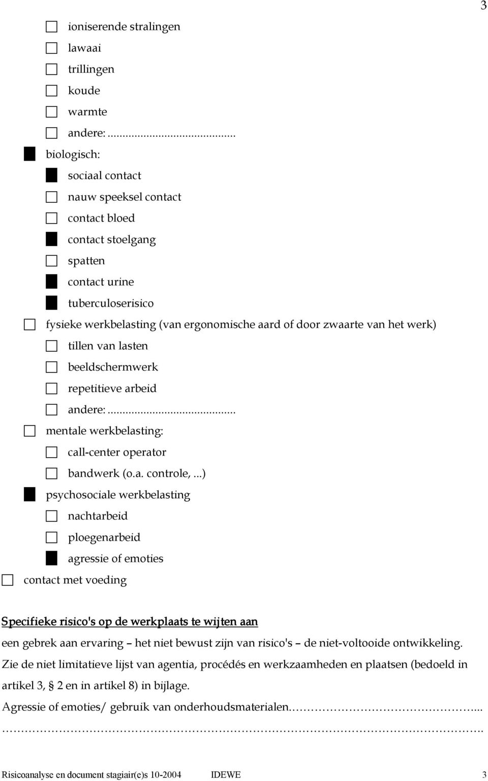 zwaarte van het werk) c tillen van lasten c beeldschermwerk c repetitieve arbeid c andere:... c mentale werkbelasting: c call center operator c bandwerk (o.a. controle,.