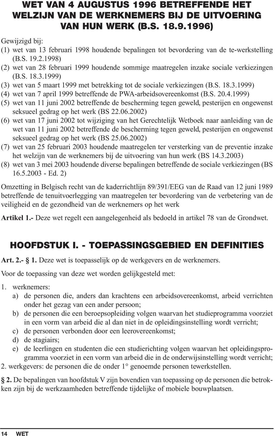 S. 20.4.1999) (5) wet van 11 juni 2002 betreffende de bescherming tegen geweld, pesterijen en ongewenst seksueel gedrag op het werk (BS 22.06.