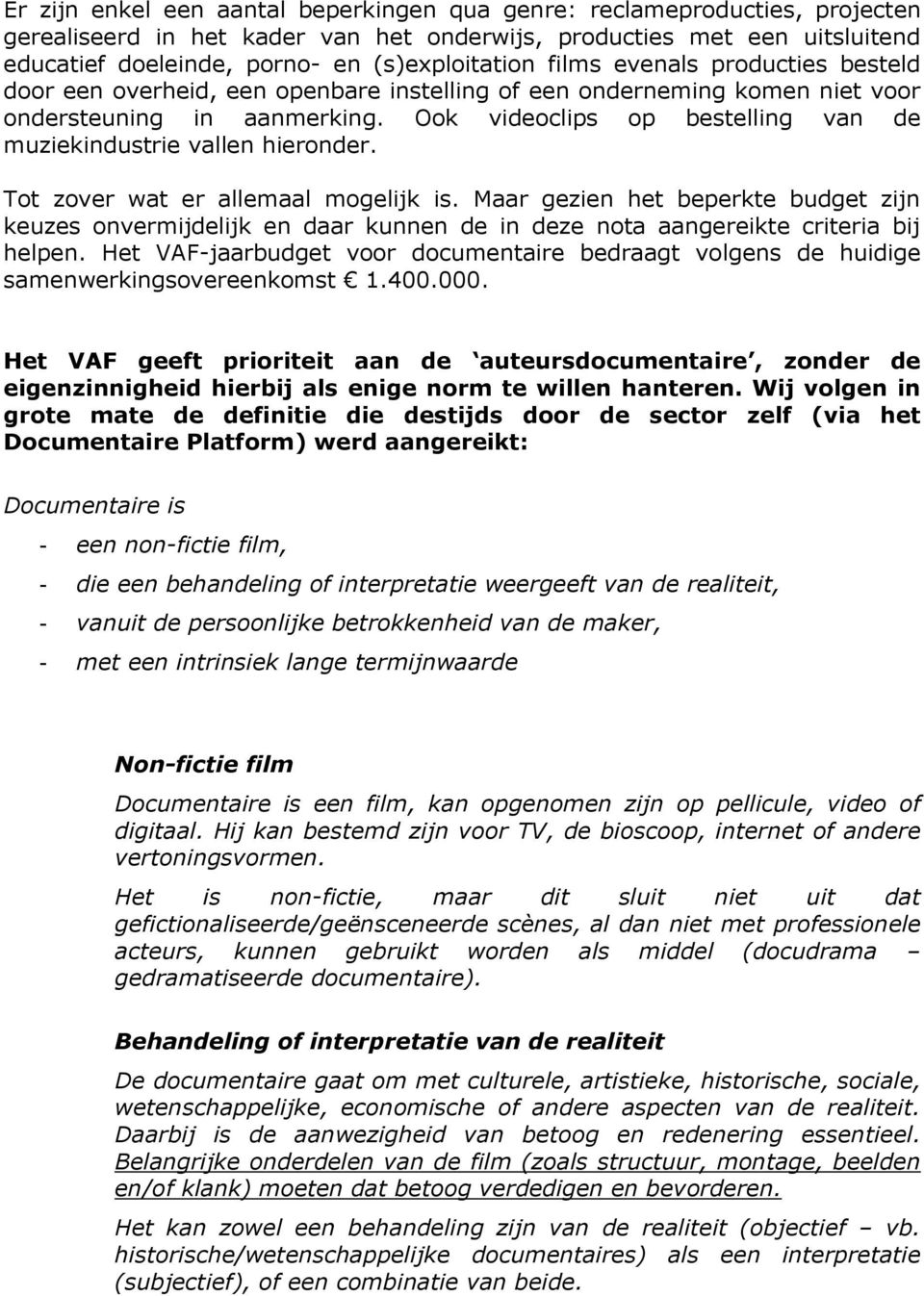 Tt zver wat er allemaal mgelijk is. Maar gezien het beperkte budget zijn keuzes nvermijdelijk en daar kunnen de in deze nta aangereikte criteria bij helpen.