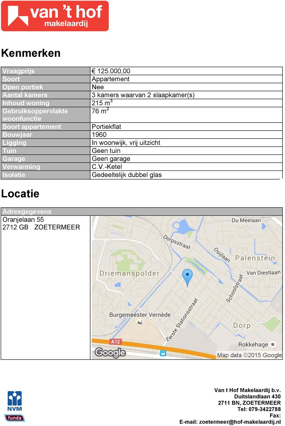 Gebruiksoppervlakte 76 m 2 woonfunctie Soort appartement Portiekflat Bouwjaar 1960 Ligging In woonwijk, vrij