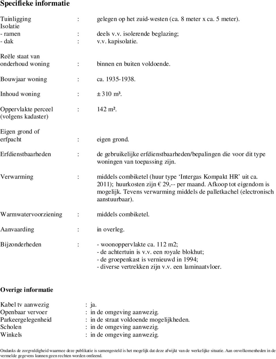 (volgens kadaster) Eigen grond of erfpacht : eigen grond. Erfdienstbaarheden : de gebruikelijke erfdienstbaarheden/bepalingen die voor dit type woningen van toepassing zijn.