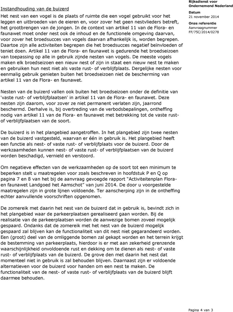 In de context van artikel 11 van de Flora- en faunawet moet onder nest ook de inhoud en de functionele omgeving daarvan, voor zover het broedsucces van vogels daarvan afhankelijk is, worden begrepen.