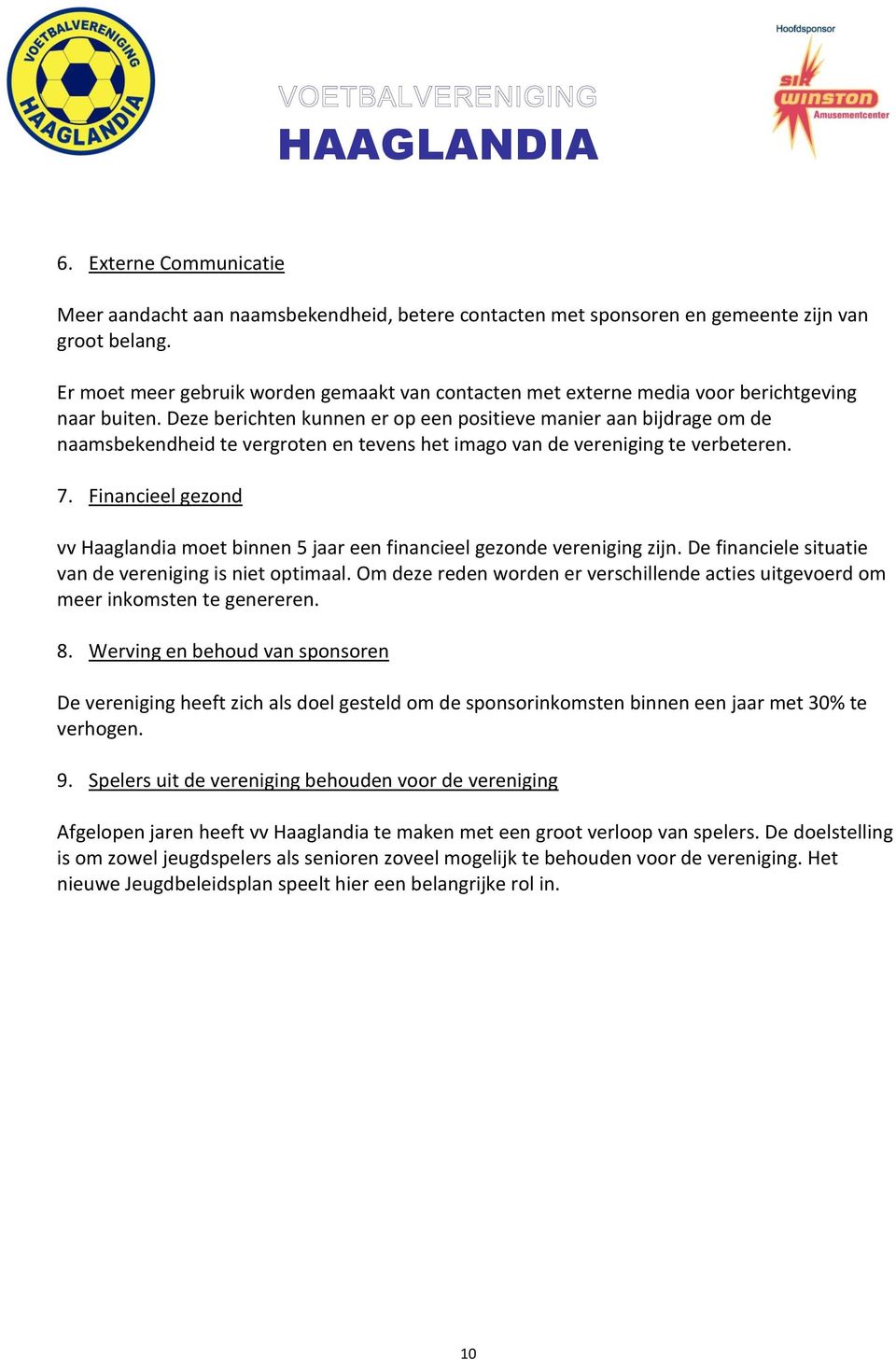 Deze berichten kunnen er op een positieve manier aan bijdrage om de naamsbekendheid te vergroten en tevens het imago van de vereniging te verbeteren. 7.