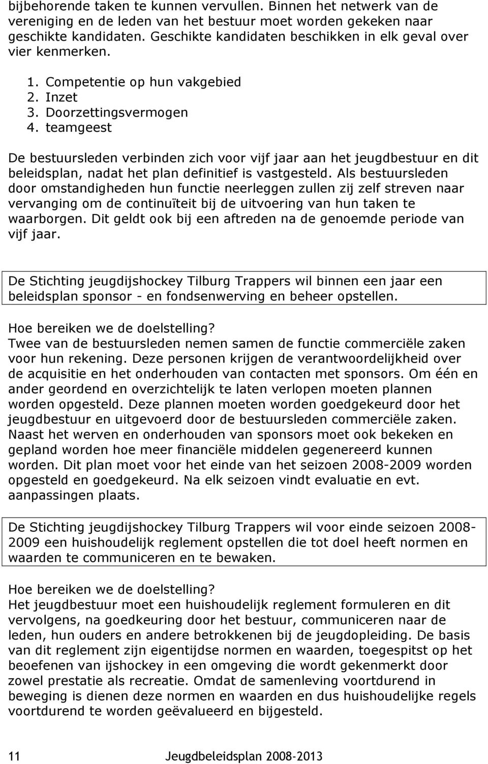 teamgeest De bestuursleden verbinden zich voor vijf jaar aan het jeugdbestuur en dit beleidsplan, nadat het plan definitief is vastgesteld.