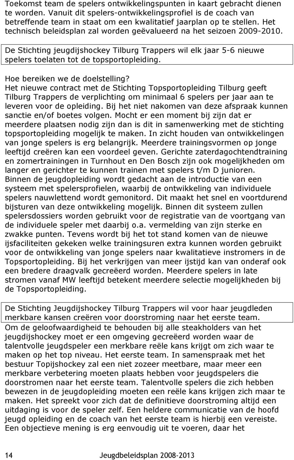 De Stichting jeugdijshockey Tilburg Trappers wil elk jaar 5-6 nieuwe spelers toelaten tot de topsportopleiding.