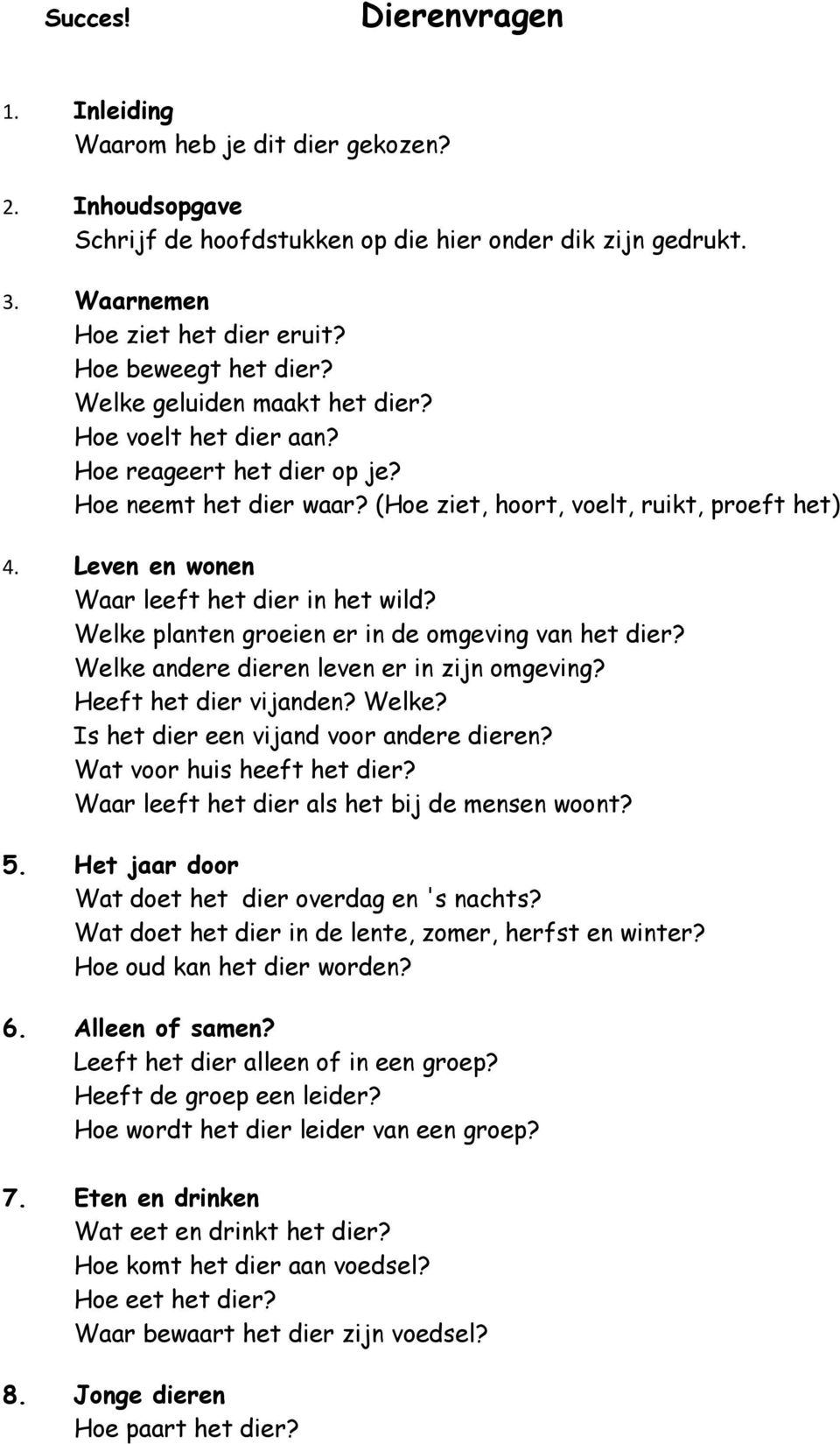 Leven en wonen Waar leeft het dier in het wild? Welke planten groeien er in de omgeving van het dier? Welke andere dieren leven er in zijn omgeving? Heeft het dier vijanden? Welke? Is het dier een vijand voor andere dieren?