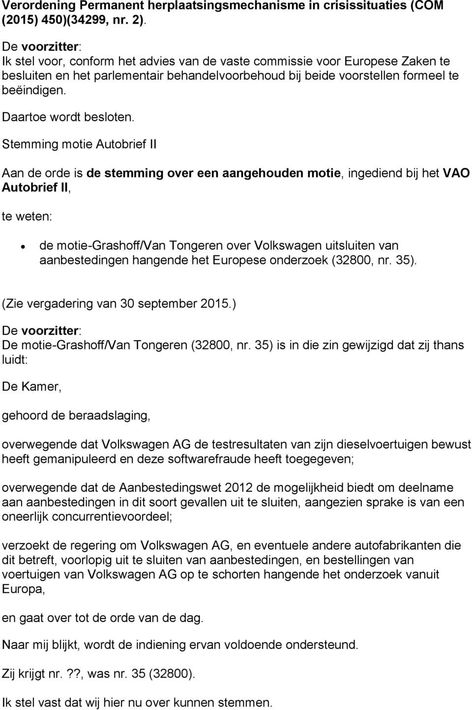 Stemming motie Autobrief II Aan de orde is de stemming over een aangehouden motie, ingediend bij het VAO Autobrief II, te weten: de motie-grashoff/van Tongeren over Volkswagen uitsluiten van