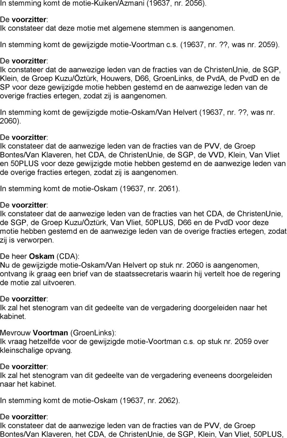 Ik constateer dat de aanwezige leden van de fracties van de ChristenUnie, de SGP, Klein, de Groep Kuzu/Öztürk, Houwers, D66, GroenLinks, de PvdA, de PvdD en de SP voor deze gewijzigde motie hebben