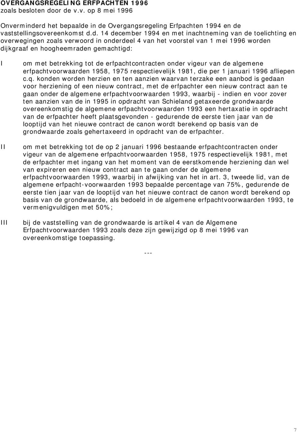 zoals verwoord in onderdeel 4 van het voorstel van 1 mei 1996 worden dijkgraaf en hoogheemraden gemachtigd: I II III om met betrekking tot de erfpachtcontracten onder vigeur van de algemene