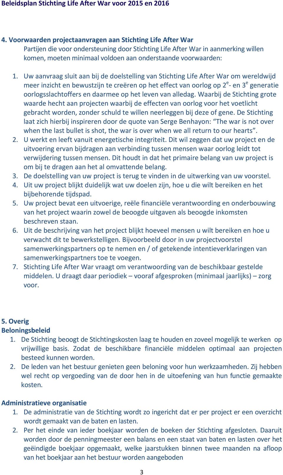 Uw aanvraag sluit aan bij de doelstelling van Stichting Life After War om wereldwijd meer inzicht en bewustzijn te creëren op het effect van oorlog op 2 e - en 3 e generatie oorlogsslachtoffers en