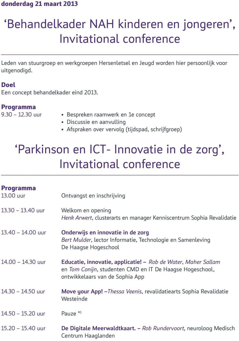 30 uur Bespreken raamwerk en 1e concept Discussie en aanvulling Afspraken over vervolg (tijdspad, schrijfgroep) Parkinson en ICT- Innovatie in de zorg, Invitational conference Programma 13.