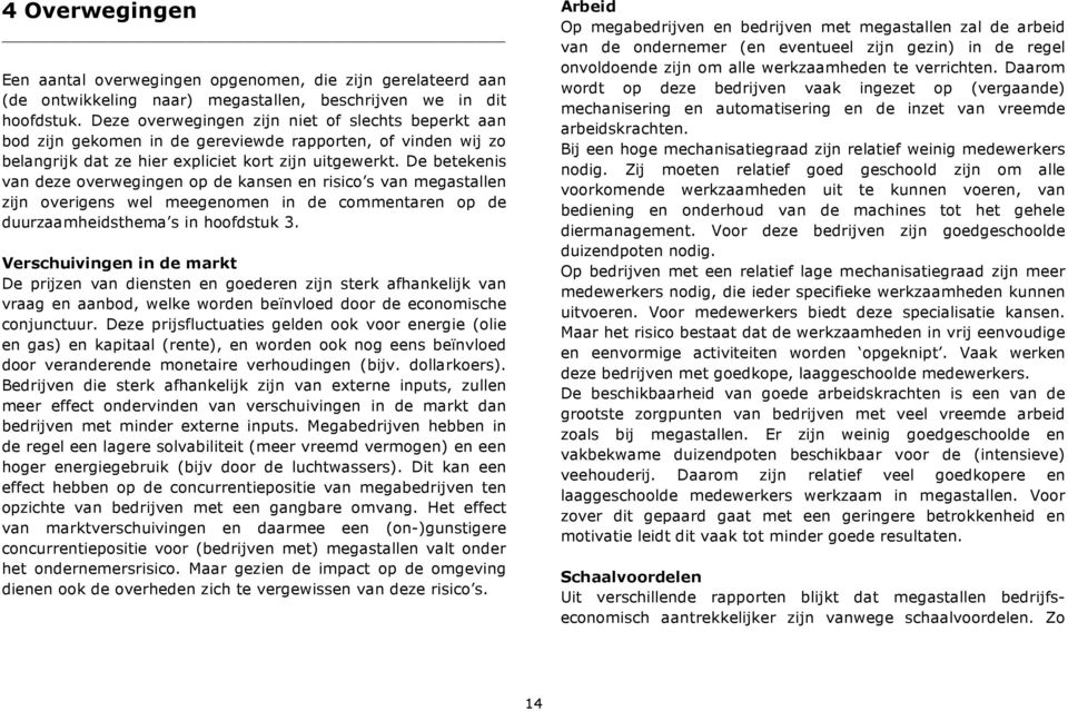 De betekenis van deze overwegingen op de kansen en risico s van megastallen zijn overigens wel meegenomen in de commentaren op de duurzaamheidsthema s in hoofdstuk 3.