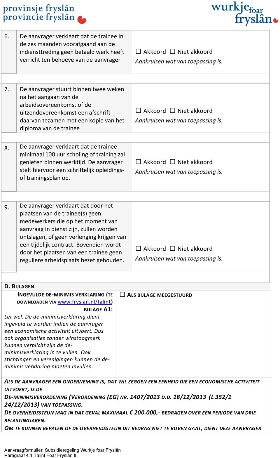 De aanvrager verklaart dat de trainee minimaal 100 uur scholing of training zal genieten binnen werktijd. De aanvrager stelt hiervoor een schriftelijk opleidingsof trainingsplan op. 9.