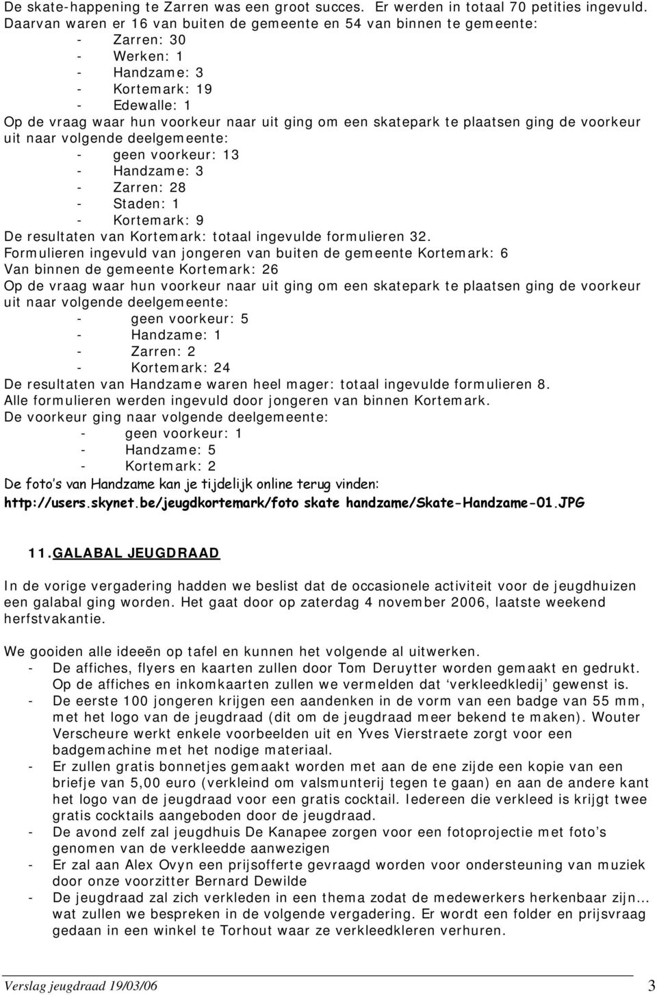 skatepark te plaatsen ging de voorkeur uit naar volgende deelgemeente: - geen voorkeur: 13 - Handzame: 3 - Zarren: 28 - Staden: 1 - Kortemark: 9 De resultaten van Kortemark: totaal ingevulde