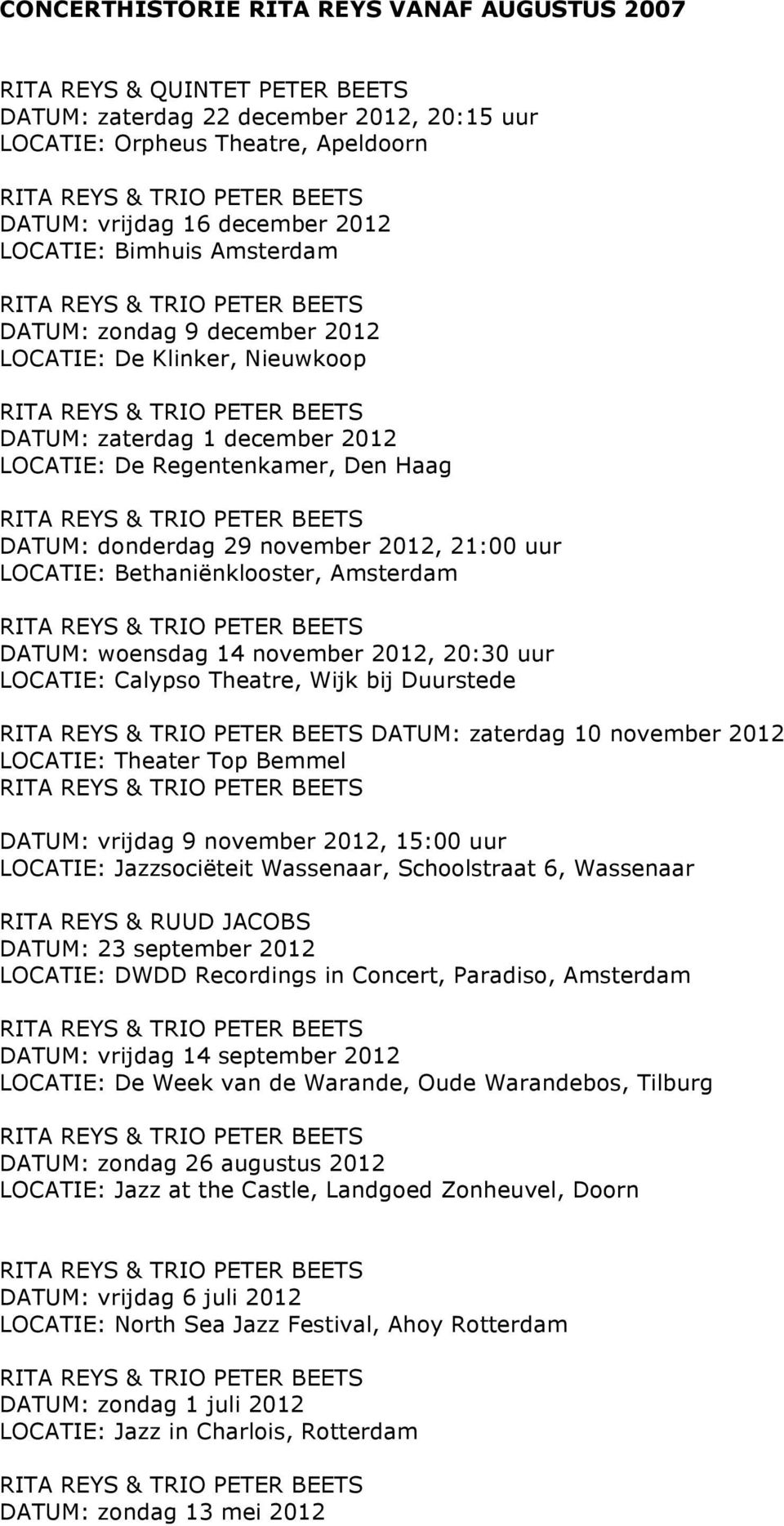 LOCATIE: Bethaniënklooster, Amsterdam DATUM: woensdag 14 november 2012, 20:30 uur LOCATIE: Calypso Theatre, Wijk bij Duurstede DATUM: zaterdag 10 november 2012 LOCATIE: Theater Top Bemmel DATUM: