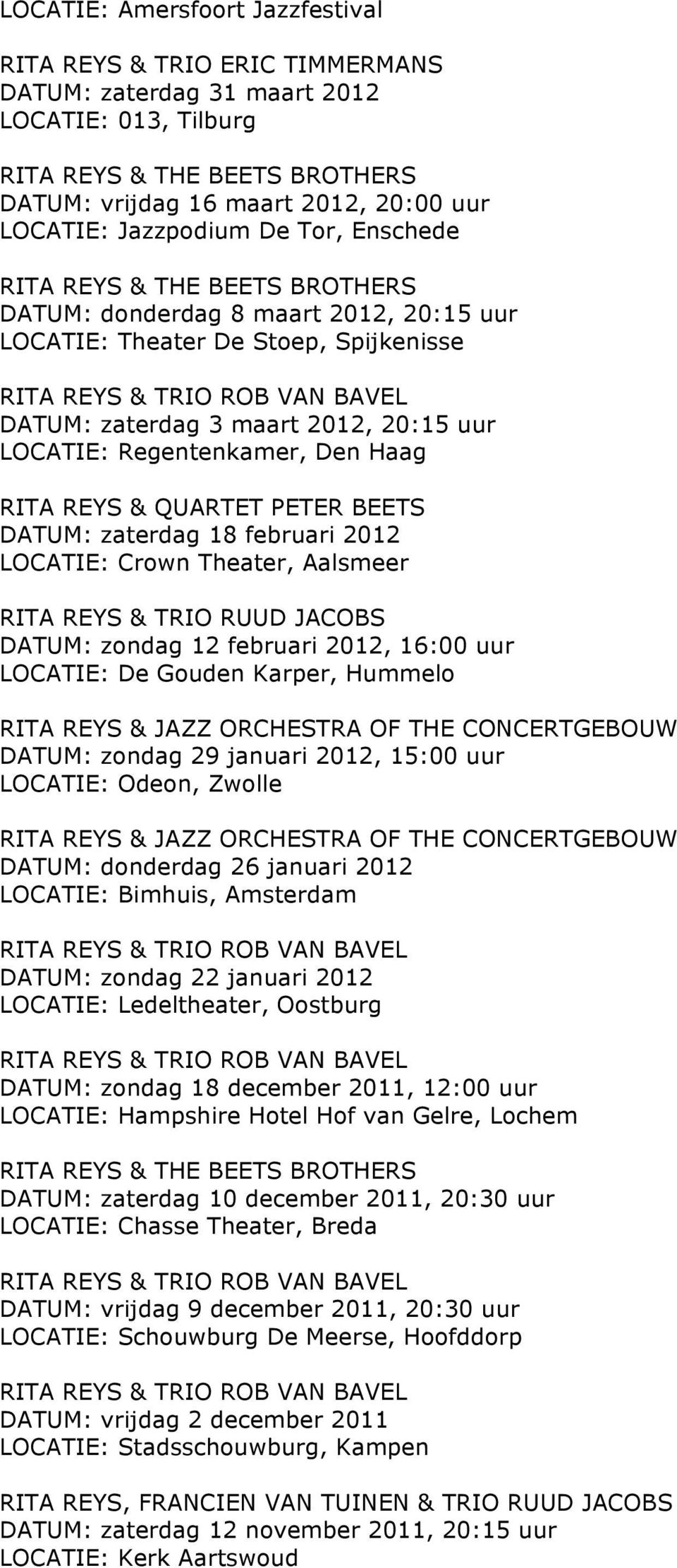 Regentenkamer, Den Haag RITA REYS & QUARTET PETER BEETS DATUM: zaterdag 18 februari 2012 LOCATIE: Crown Theater, Aalsmeer DATUM: zondag 12 februari 2012, 16:00 uur LOCATIE: De Gouden Karper, Hummelo