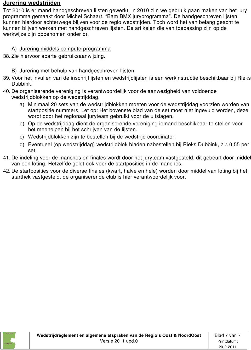 De artikelen die van toepassing zijn op de werkwijze zijn opbenomen onder b). A) Jurering middels computerprogramma 38. Zie hiervoor aparte gebruiksaanwijzing.