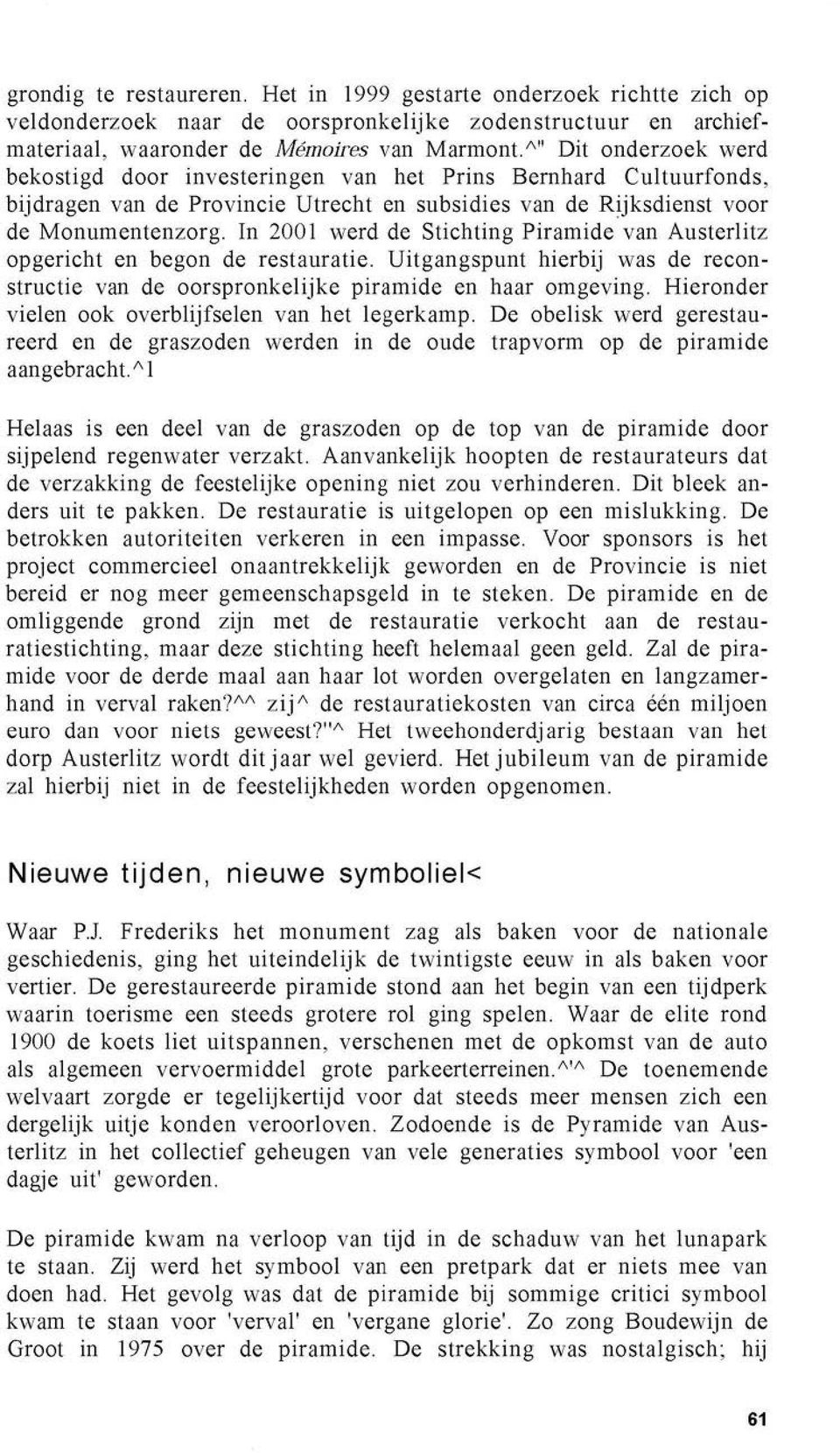 In 2001 werd de Stichting Piramide van Austerlitz opgericht en begon de restauratie. Uitgangspunt hierbij was de reconstructie van de oorspronkelijke piramide en haar omgeving.