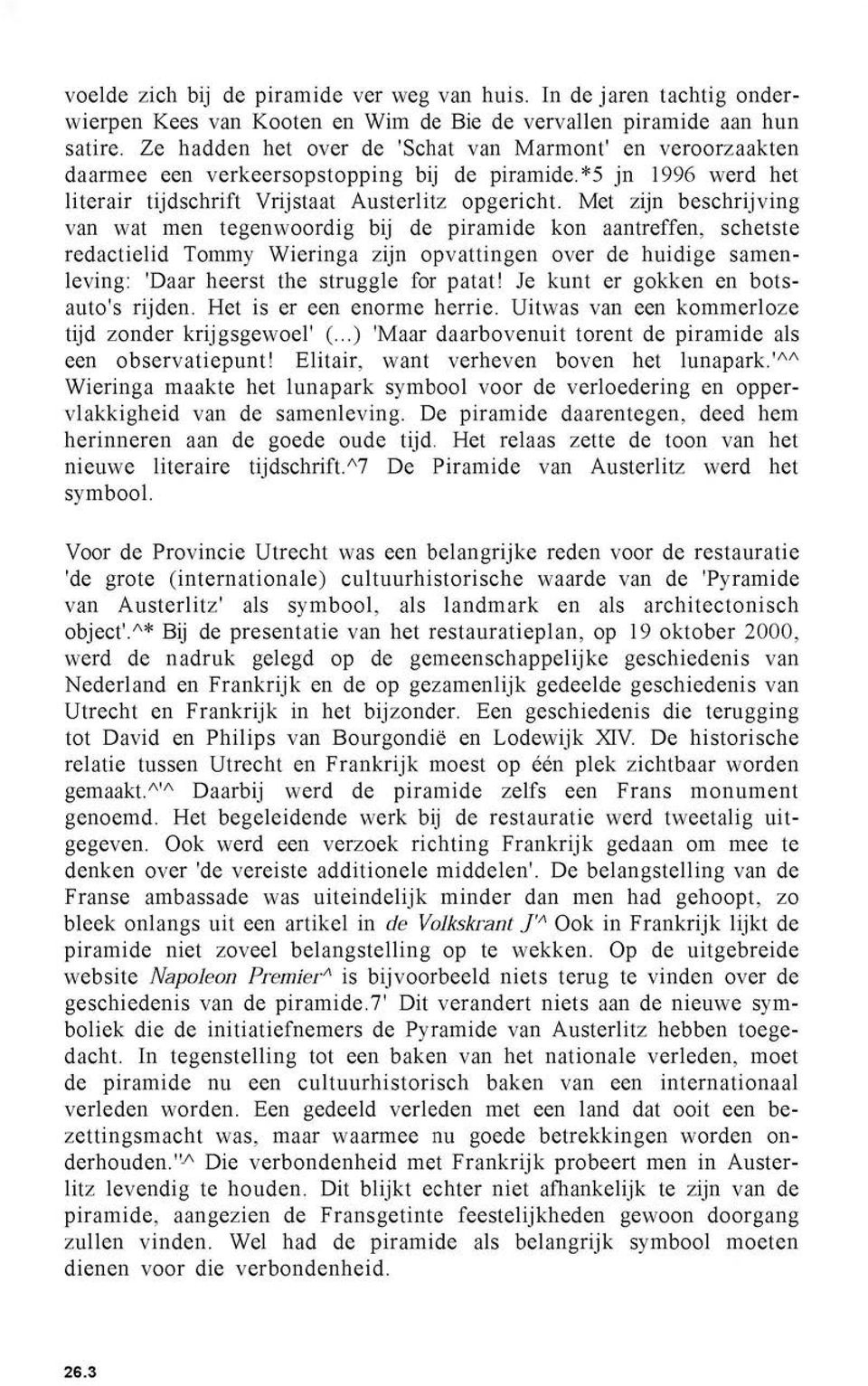 Met zijn beschrijving van wat men tegenwoordig bij de piramide kon aantreffen, schetste redactielid Tommy Wieringa zijn opvattingen over de huidige samenleving: 'Daar heerst the struggle for patat!