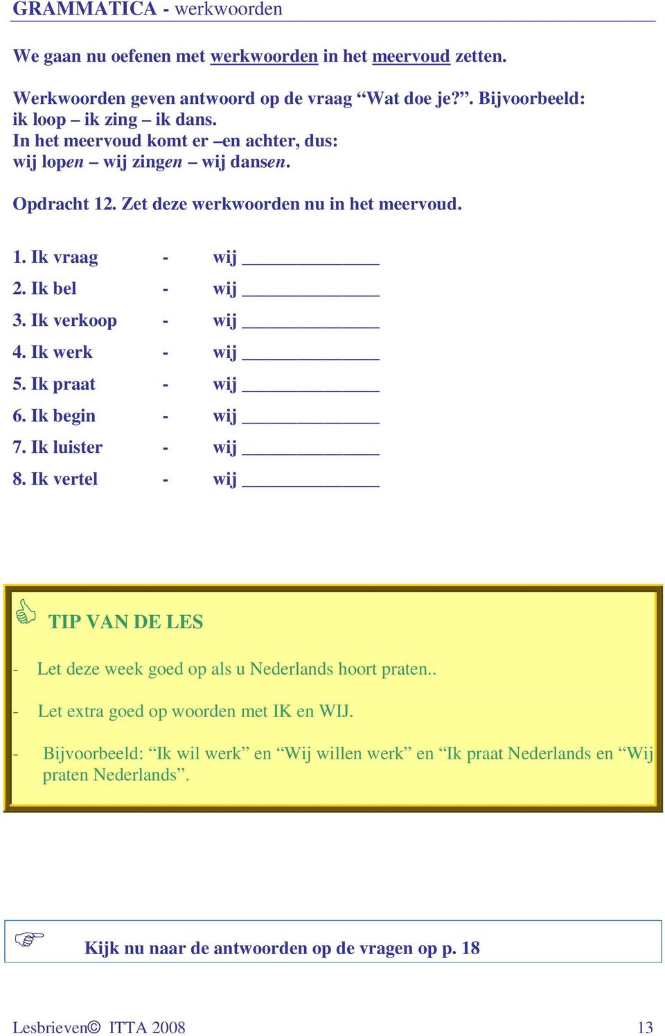 Ik werk - wij 5. Ik praat - wij 6. Ik begin - wij 7. Ik luister - wij 8. Ik vertel - wij TIP VAN DE LES - Let deze week goed op als u Nederlands hoort praten.