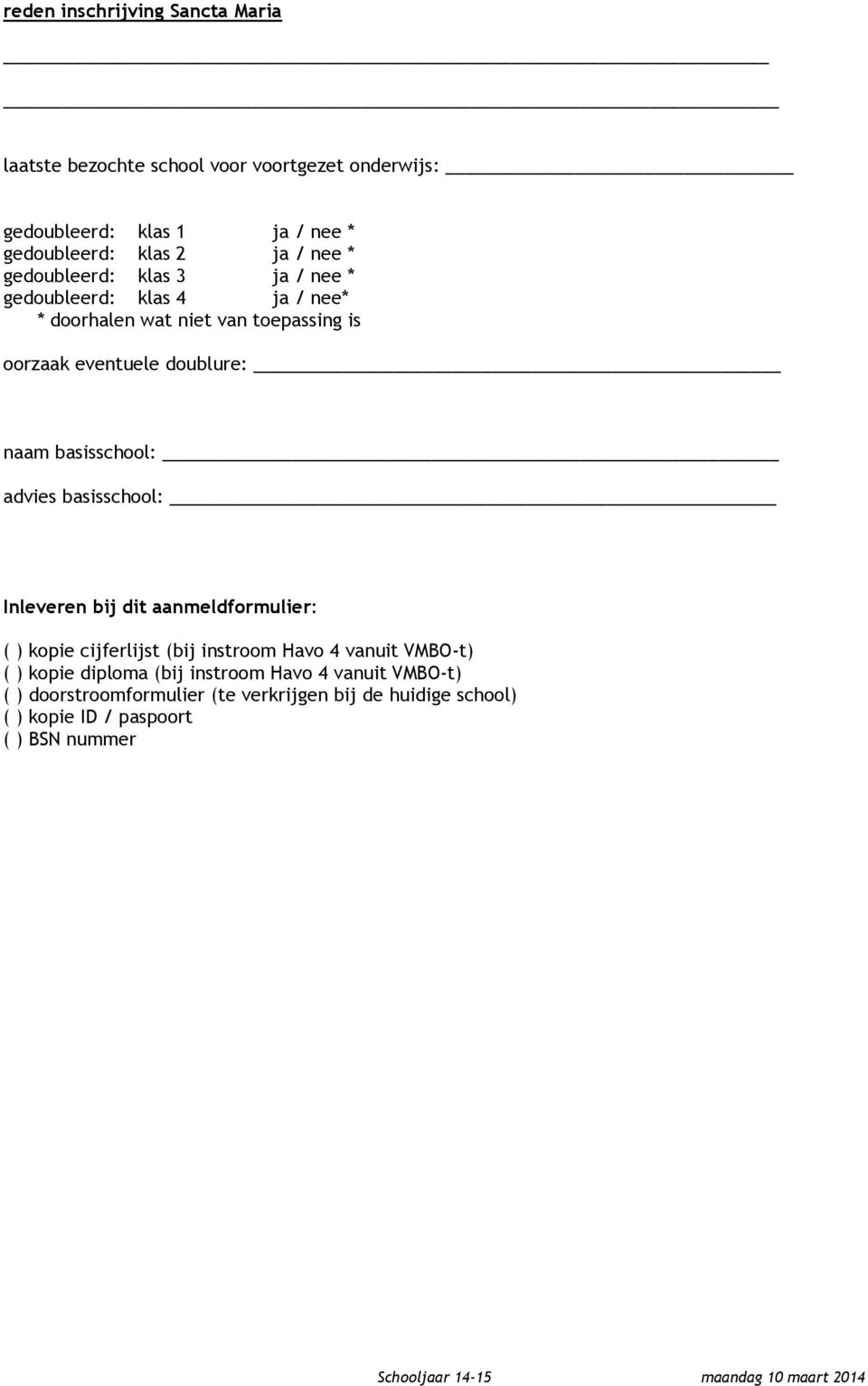 advies basisschool: Inleveren bij dit aanmeldformulier: ( ) kopie cijferlijst (bij instroom Havo 4 vanuit VMBO-t) ( ) kopie