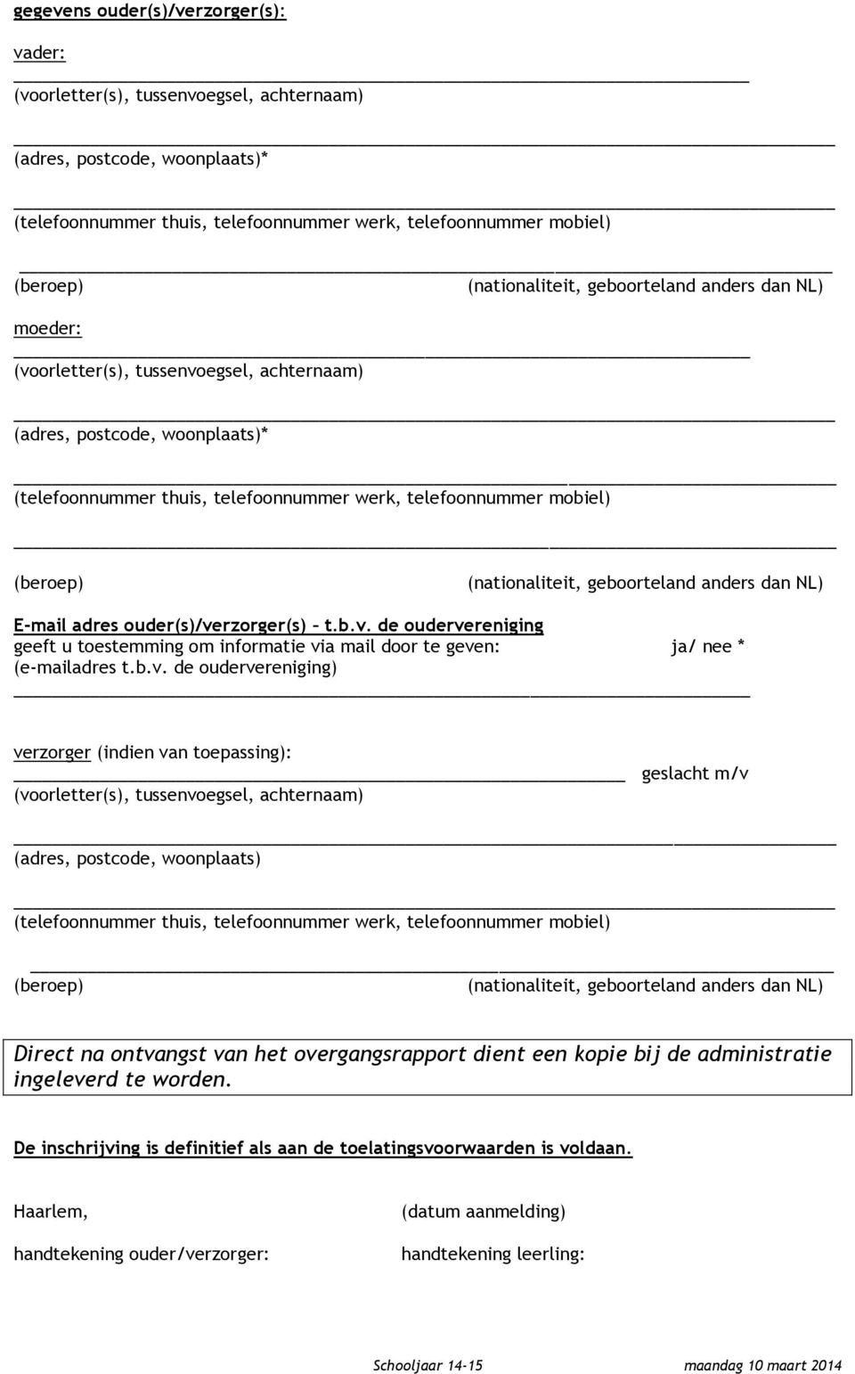 een kopie bij de administratie ingeleverd te worden. De inschrijving is definitief als aan de toelatingsvoorwaarden is voldaan.