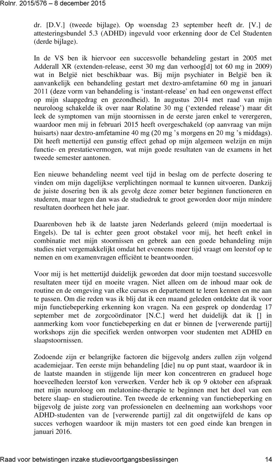 Bij mijn psychiater in België ben ik aanvankelijk een behandeling gestart met dextro-amfetamine 60 mg in januari 2011 (deze vorm van behandeling is instant-release en had een ongewenst effect op mijn