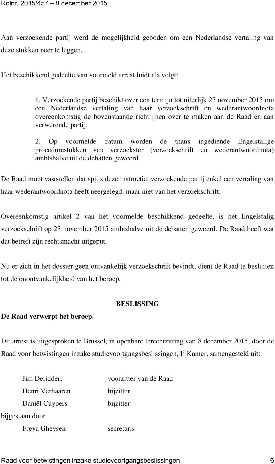Verzoekende partij beschikt over een termijn tot uiterlijk 23 november 2015 om een Nederlandse vertaling van haar verzoekschrift en wederantwoordnota overeenkomstig de bovenstaande richtlijnen over