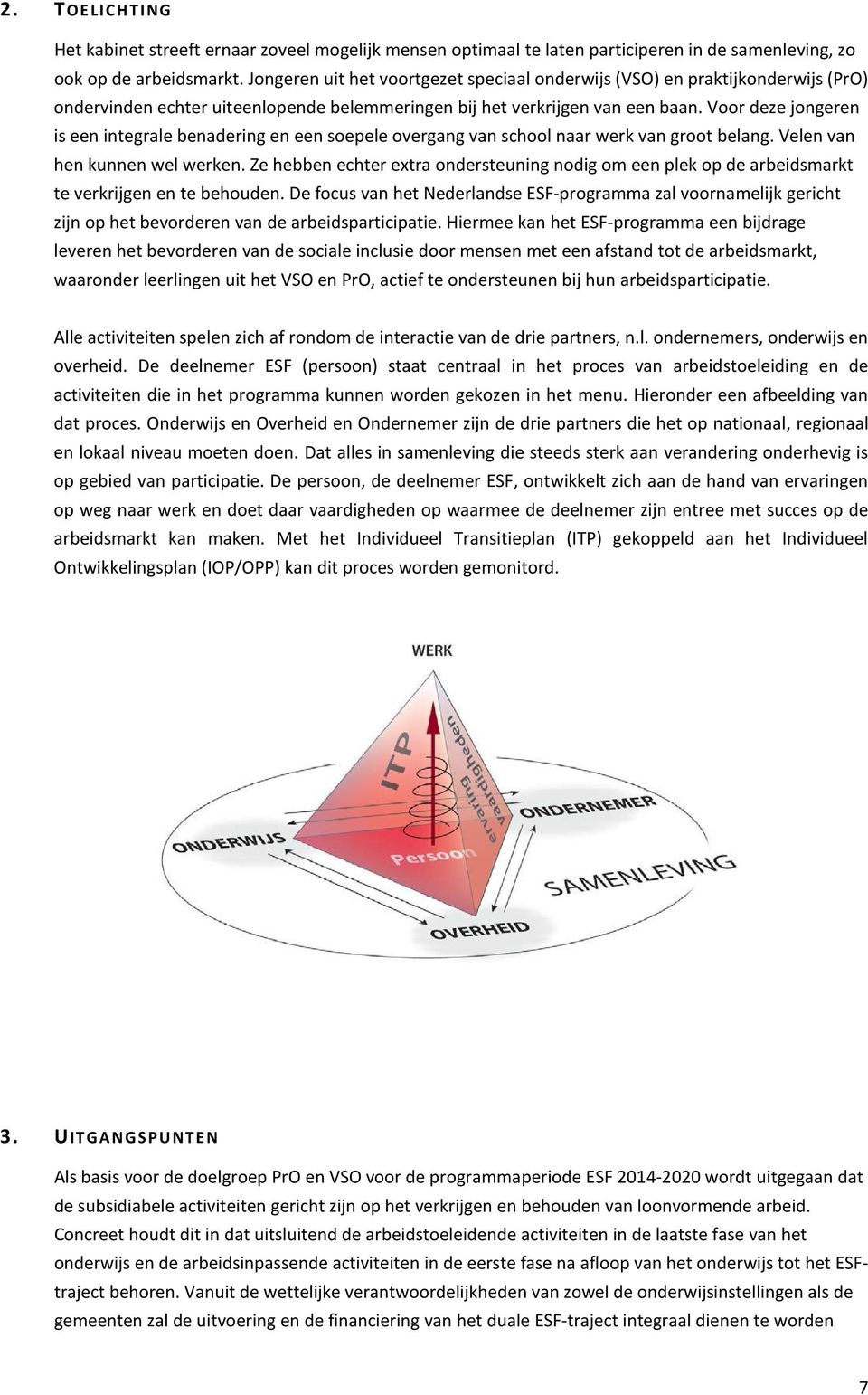 Voor deze jongeren is een integrale benadering en een soepele overgang van school naar werk van groot belang. Velen van hen kunnen wel werken.