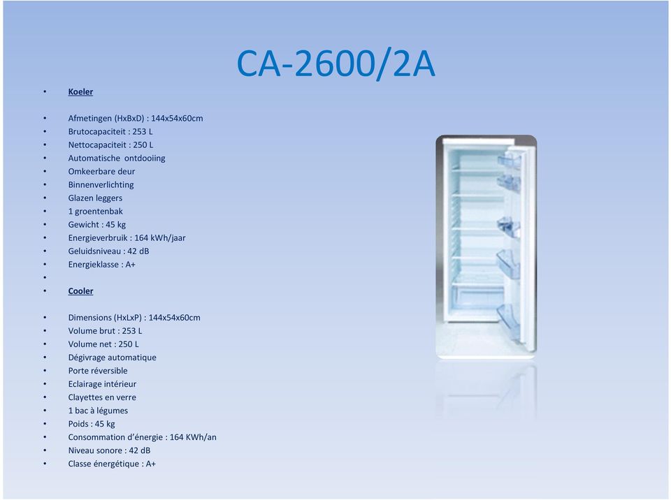 Energieklasse: A+ Cooler Dimensions (HxLxP): 144x54x60cm Volume brut: 253 L Volume net: 250 L Dégivrage automatique Porte réversible