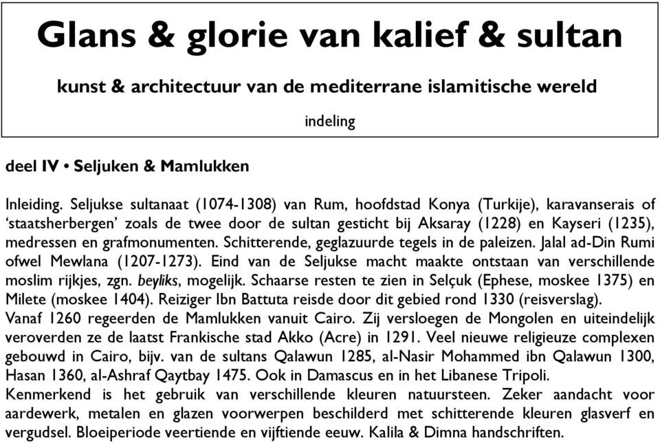 grafmonumenten. Schitterende, geglazuurde tegels in de paleizen. Jalal ad-din Rumi ofwel Mewlana (1207-1273). Eind van de Seljukse macht maakte ontstaan van verschillende moslim rijkjes, zgn.