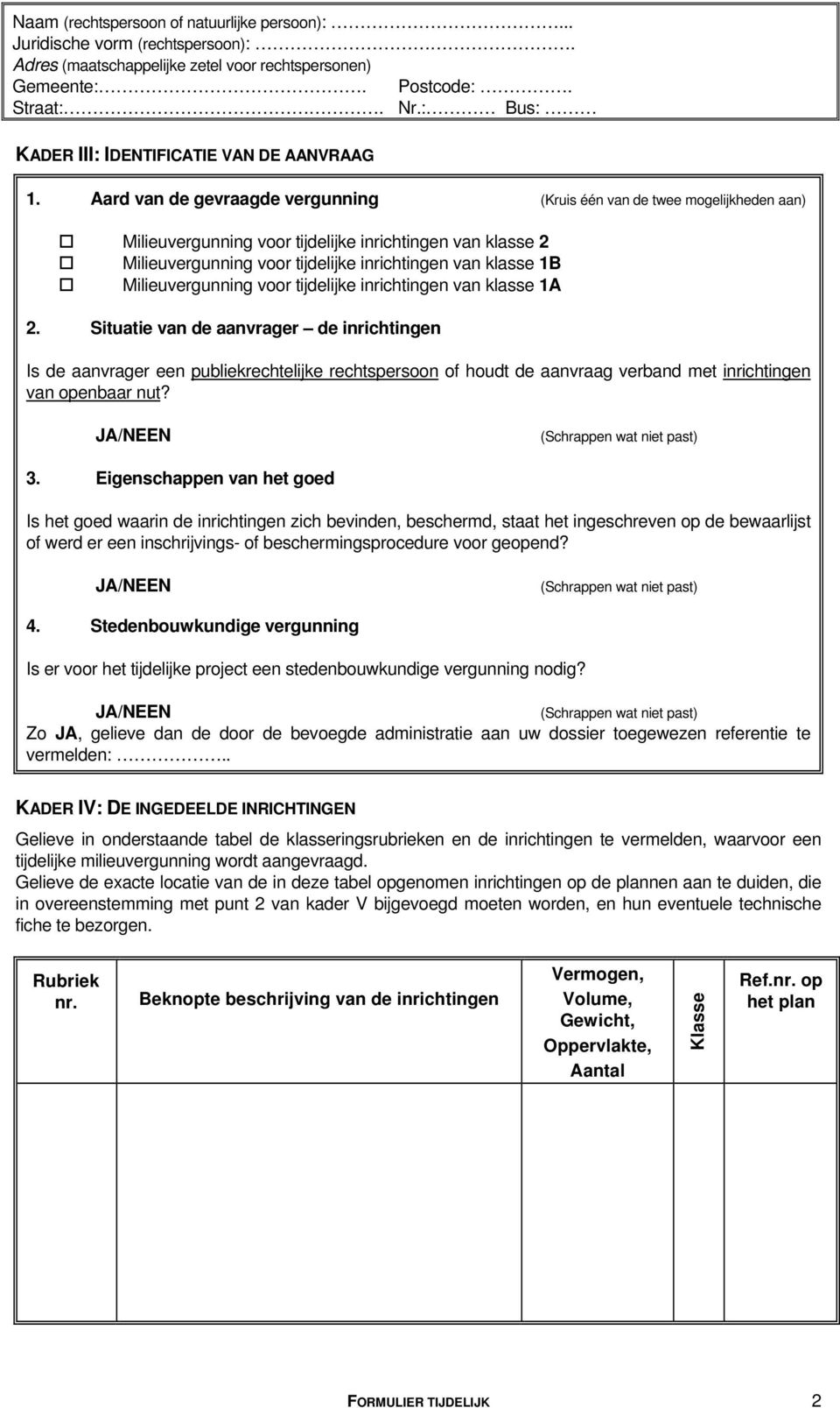 Aard van de gevraagde vergunning (Kruis één van de twee mogelijkheden aan) Milieuvergunning voor tijdelijke inrichtingen van klasse 2 Milieuvergunning voor tijdelijke inrichtingen van klasse 1B