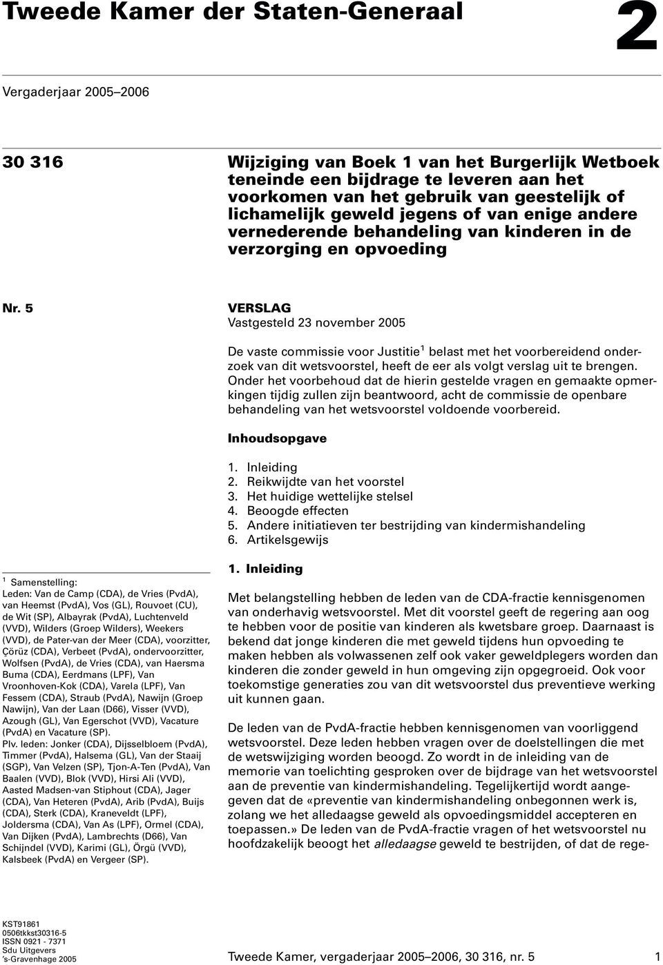 5 VERSLAG Vastgesteld 23 november 2005 De vaste commissie voor Justitie 1 belast met het voorbereidend onderzoek van dit wetsvoorstel, heeft de eer als volgt verslag uit te brengen.