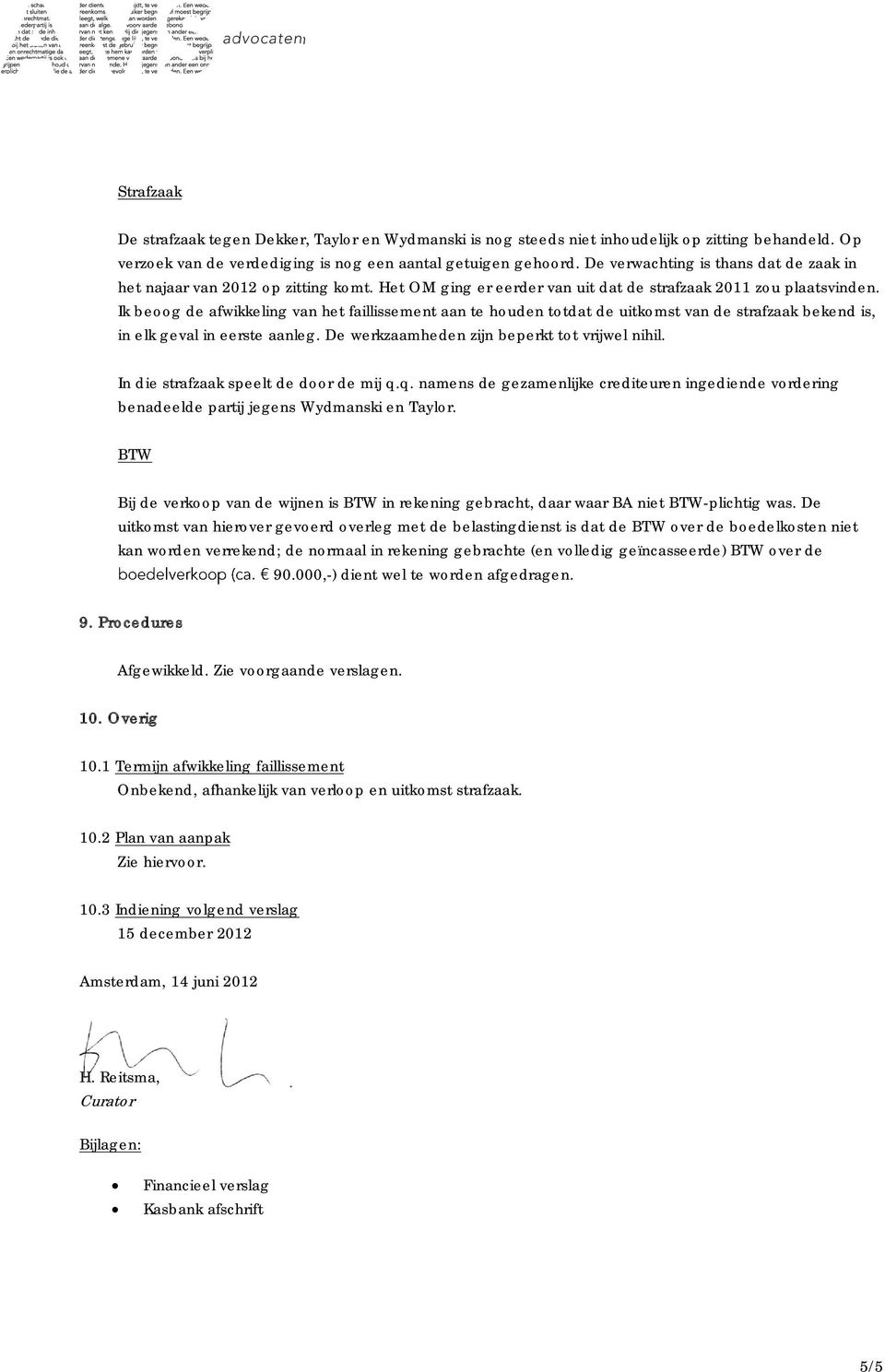 Ik beoog de afwikkeling van het faillissement aan te houden totdat de uitkomst van de strafzaak bekend is, in elk geval in eerste aanleg. De werkzaamheden zijn beperkt tot vrijwel nihil.