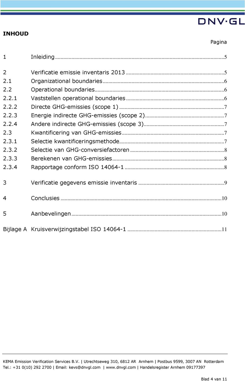 .. 8 2.3.3 Berekenen van GHG-emissies... 8 2.3.4 Rapportage conform ISO 14064-1... 8 3 Verificatie gegevens emissie inventaris... 9 4 Conclusies... 10 5 Aanbevelingen.