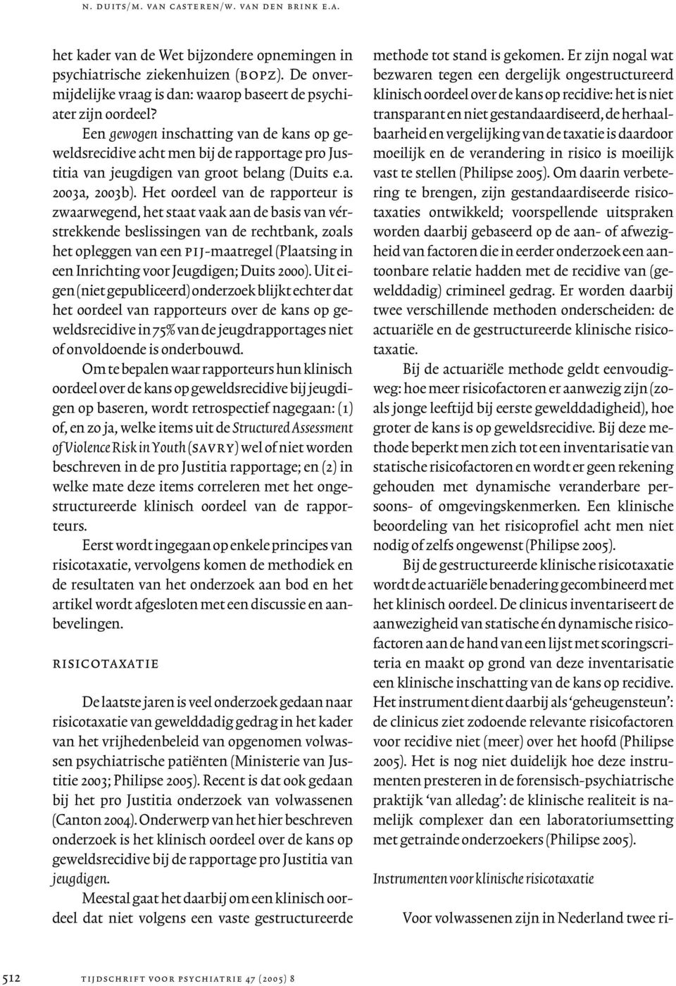 Een gewogen inschatting van de kans op geweldsrecidive acht men bij de rapportage pro Justitia van jeugdigen van groot belang (Duits e.a. 2003a, 2003b).