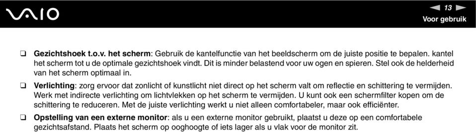 Verlichting: zorg ervoor dat zonlicht of kunstlicht niet direct op het scherm valt om reflectie en schittering te vermijden. Werk met indirecte verlichting om lichtvlekken op het scherm te vermijden.