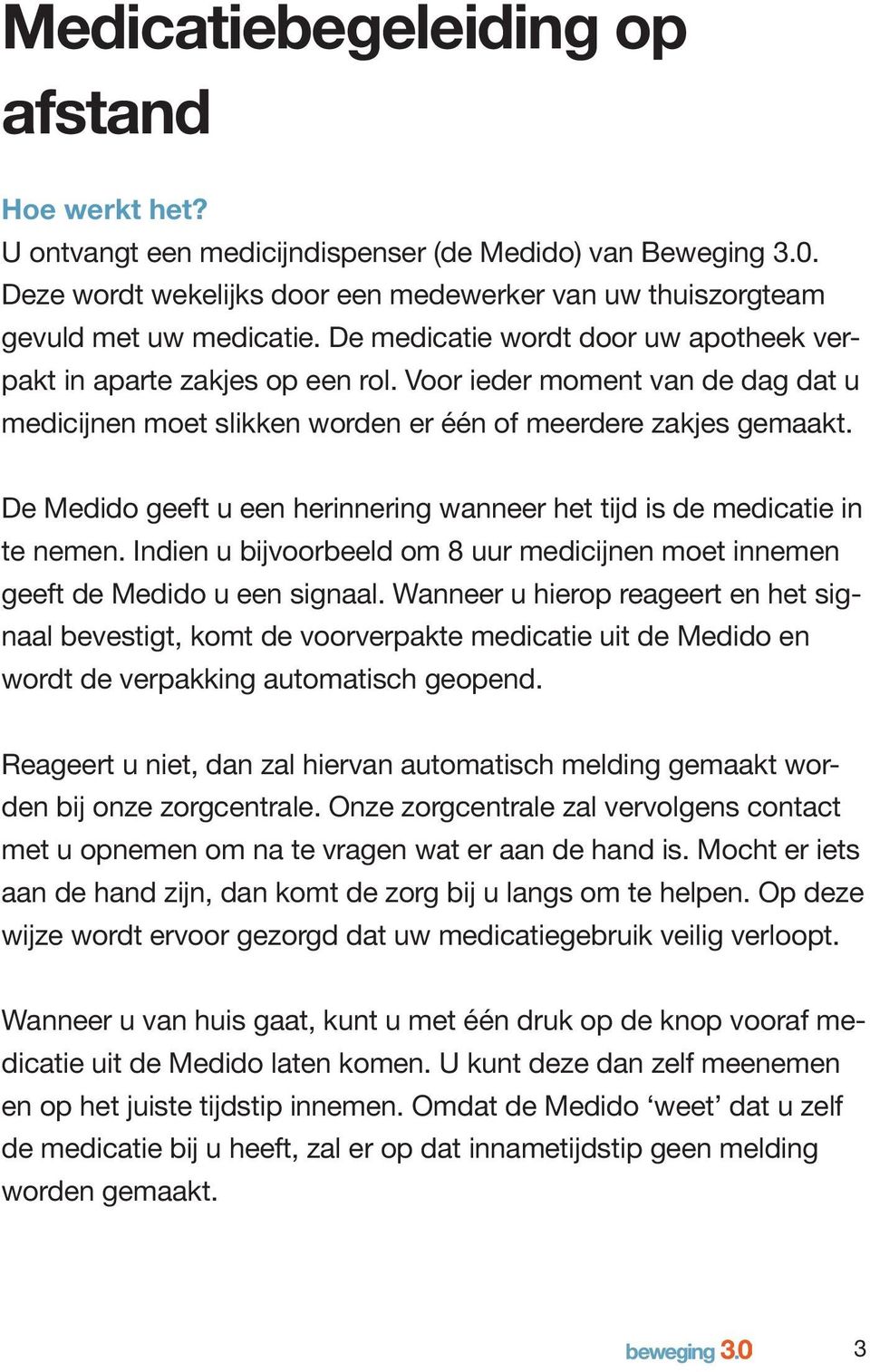 De Medido geeft u een herinnering wanneer het tijd is de medicatie in te nemen. Indien u bijvoorbeeld om 8 uur medicijnen moet innemen geeft de Medido u een signaal.