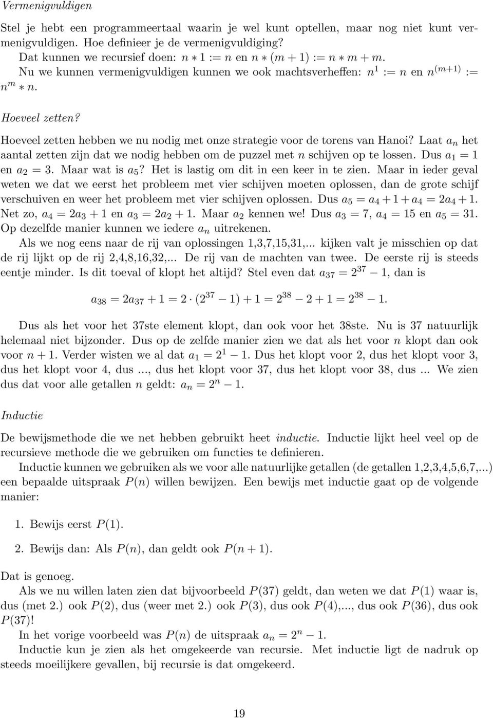 Hoeveel zetten hebben we nu nodig met onze strategie voor de torens van Hanoi? Laat a n het aantal zetten zijn dat we nodig hebben om de puzzel met n schijven op te lossen. Dus a 1 = 1 en a 2 = 3.