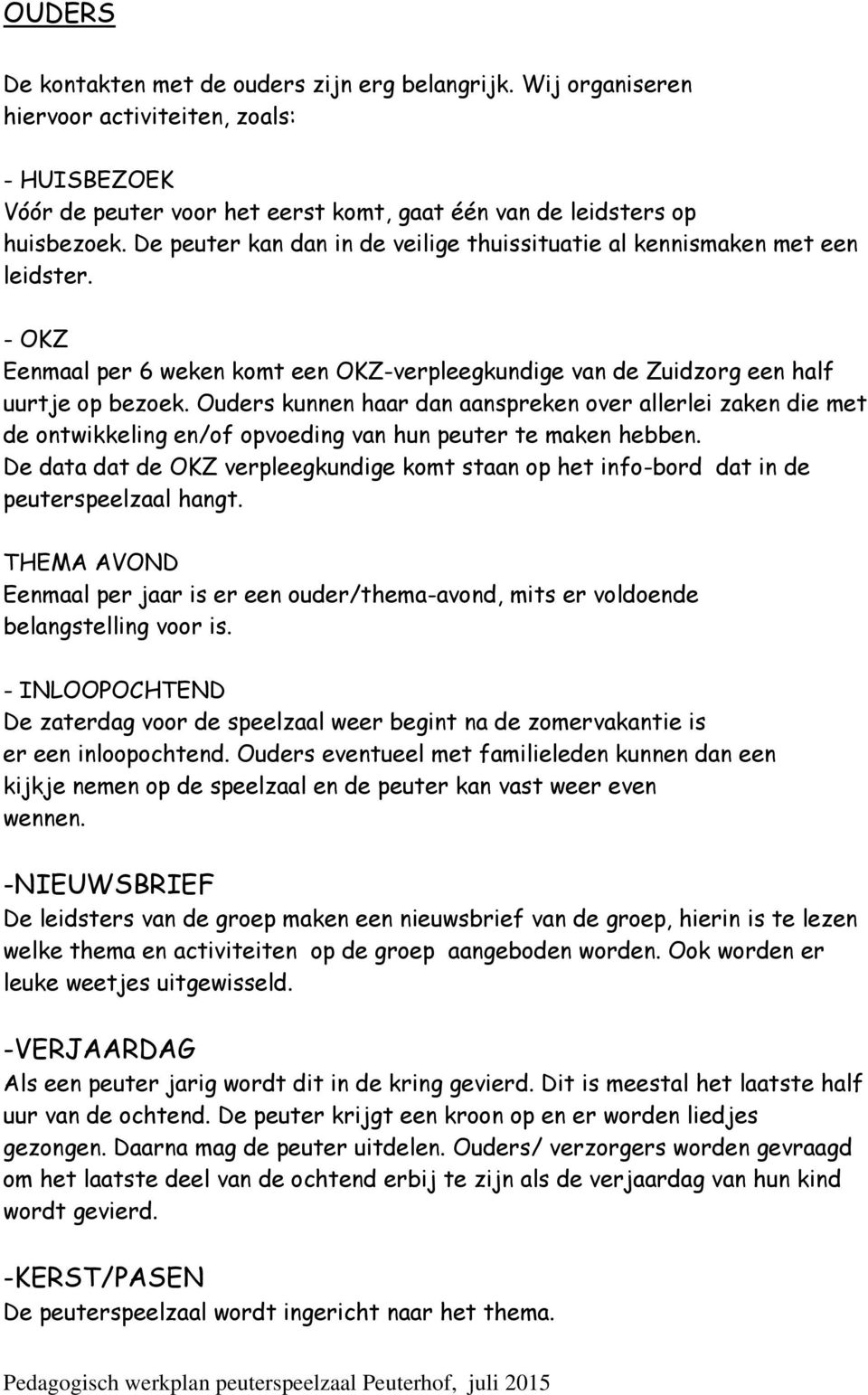 Ouders kunnen haar dan aanspreken over allerlei zaken die met de ontwikkeling en/of opvoeding van hun peuter te maken hebben.