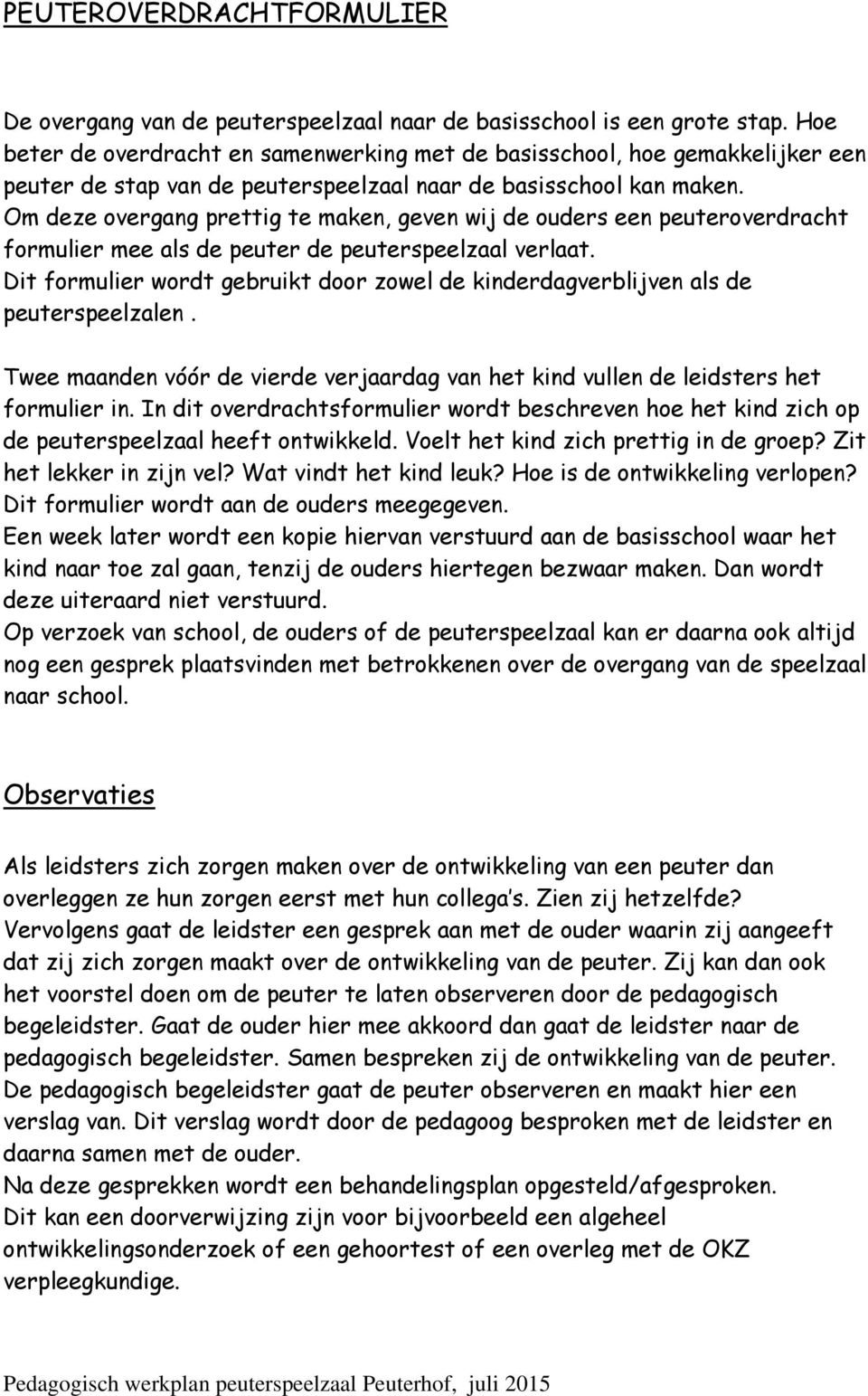 Om deze overgang prettig te maken, geven wij de ouders een peuteroverdracht formulier mee als de peuter de peuterspeelzaal verlaat.