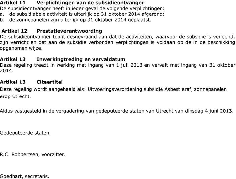 Artikel 12 Prestatieverantwoording De subsidieontvanger toont desgevraagd aan dat de activiteiten, waarvoor de subsidie is verleend, zijn verricht en dat aan de subsidie verbonden verplichtingen is