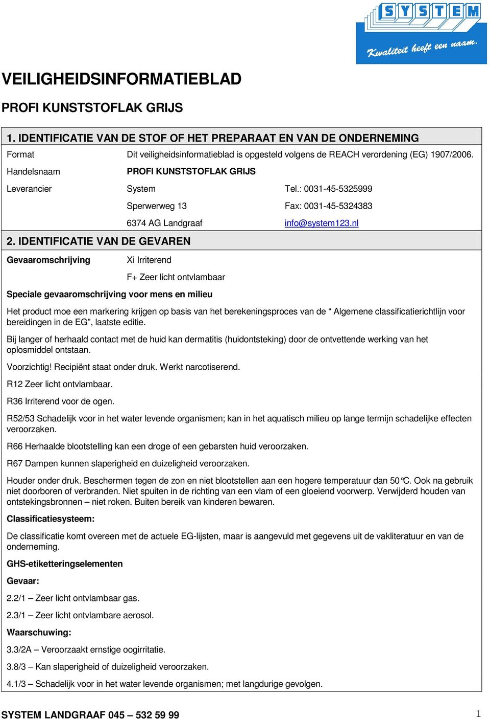 nl Xi Irriterend F+ Zeer licht ontvlambaar Speciale gevaaromschrijving voor mens en milieu Het product moe een markering krijgen op basis van het berekeningsproces van de Algemene