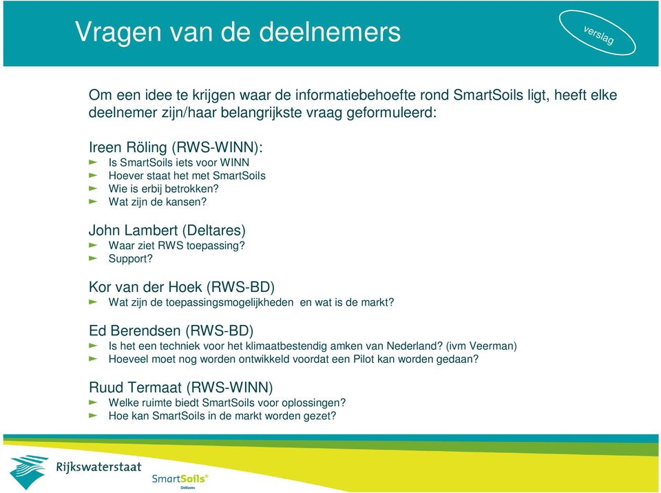 Kor van der Hoek (RWS-BD) Wat zijn de toepassingsmogelijkheden en wat is de markt? Ed Berendsen (RWS-BD) Is het een techniek voor het klimaatbestendig amken van Nederland?