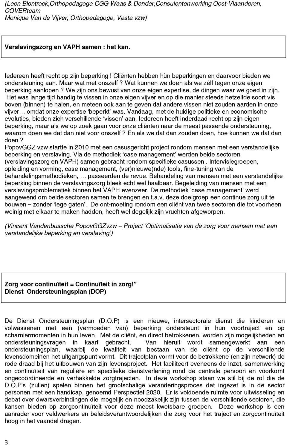 Wat kunnen we doen als we zélf tegen onze eigen beperking aanlopen? We zijn ons bewust van onze eigen expertise, de dingen waar we goed in zijn.