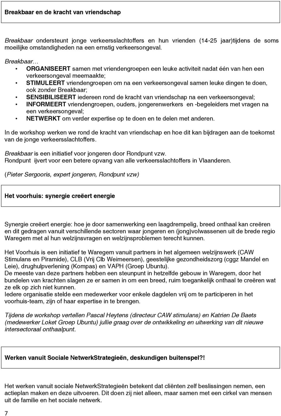 ook zonder Breakbaar; SENSIBILISEERT iedereen rond de kracht van vriendschap na een verkeersongeval; INFORMEERT vriendengroepen, ouders, jongerenwerkers en -begeleiders met vragen na een